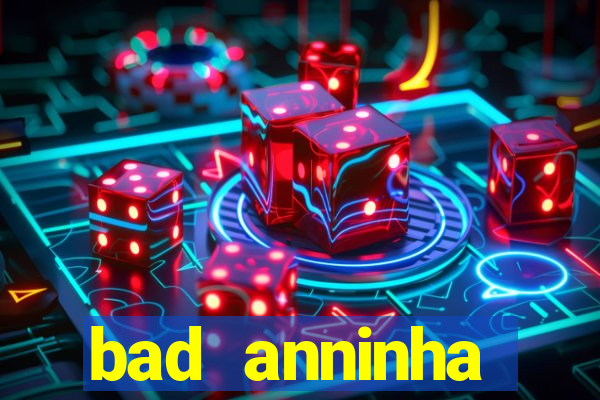 bad anninha conteudo gratis